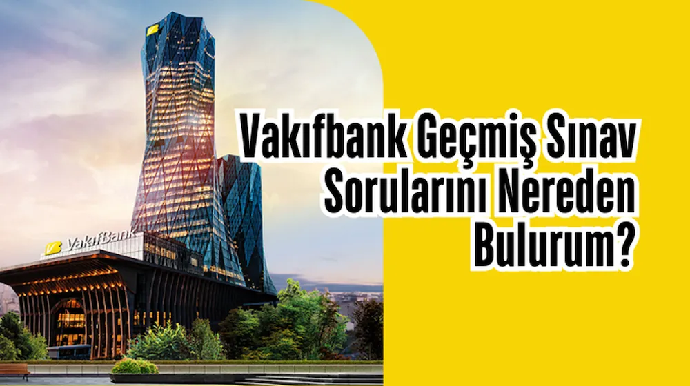Vakıfbank Geçmiş Sınav Sorularını Nereden Bulurum?