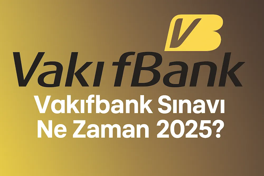 Vakıfbank Sınavı Ne Zaman 2025?